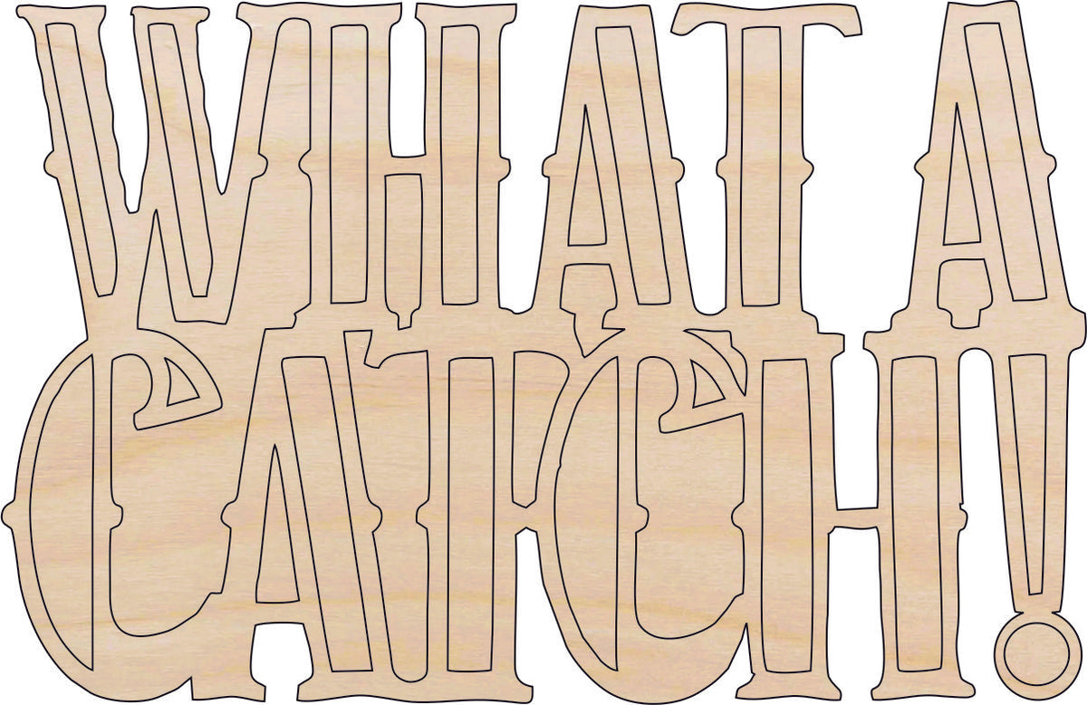 Word What A Catch - Laser Cut Out Unfinished Wood Craft Shape HNT4 Word What A Catch - Laser Cut Out Unfinished Wood Craft Shape HNT4
